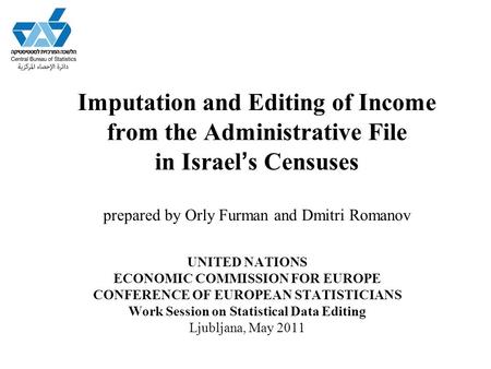 Imputation and Editing of Income from the Administrative File in Israel ’ s Censuses prepared by Orly Furman and Dmitri Romanov UNITED NATIONS ECONOMIC.