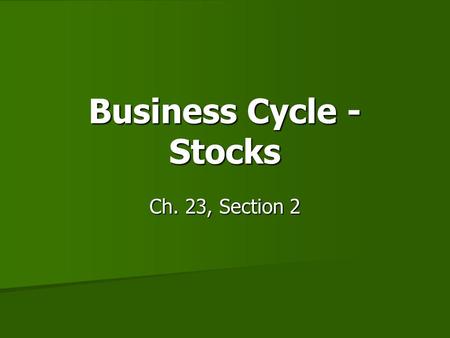 Business Cycle - Stocks Ch. 23, Section 2. The Business Cycle The Business Cycle (AKA The Economic Rollercoaster) The Business Cycle (AKA The Economic.