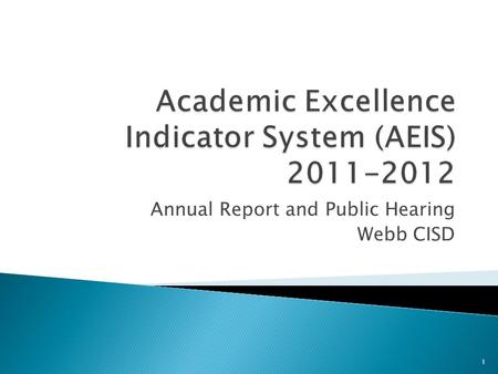 Annual Report and Public Hearing Webb CISD 1.  The Academic Excellence Indicator System report describes the educational performance of a District and.