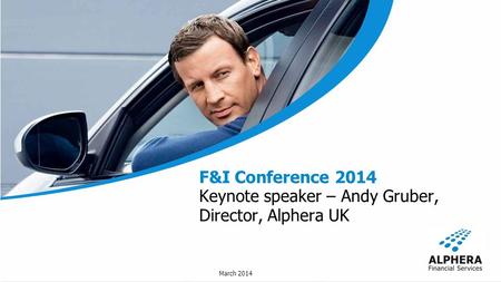 March 2014 F&I Conference 2014 Keynote speaker – Andy Gruber, Director, Alphera UK.