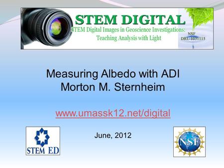 Measuring Albedo with ADI Morton M. Sternheim www.umassk12.net/digital June, 2012.