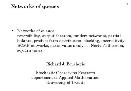1 Networks of queues Networks of queues reversibility, output theorem, tandem networks, partial balance, product-form distribution, blocking, insensitivity,