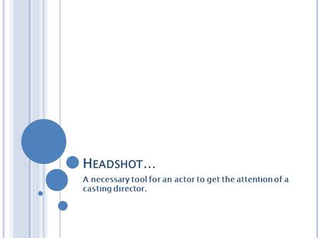 H EADSHOT … A necessary tool for an actor to get the attention of a casting director.