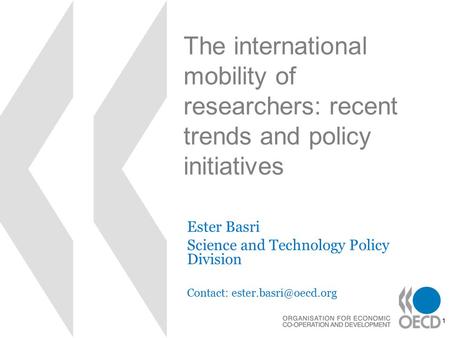 1 The international mobility of researchers: recent trends and policy initiatives Ester Basri Science and Technology Policy Division Contact: