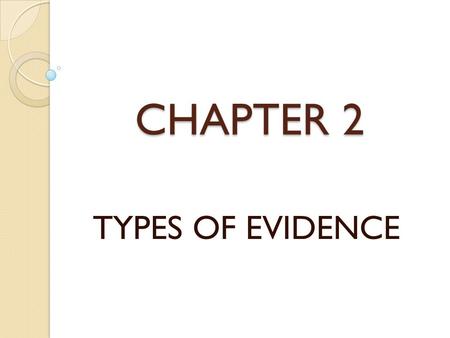 CHAPTER 2 TYPES OF EVIDENCE. WRITE ALL THE WORDS YOU CAN REMEMBER AND IF POSSIBLE IN THE CORRECT ORDER.