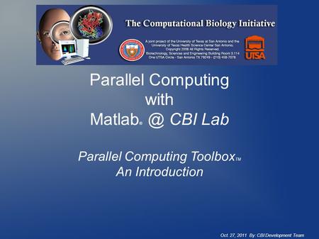 Parallel Computing with Matlab CBI Lab Parallel Computing Toolbox TM An Introduction Oct. 27, 2011 By: CBI Development Team.