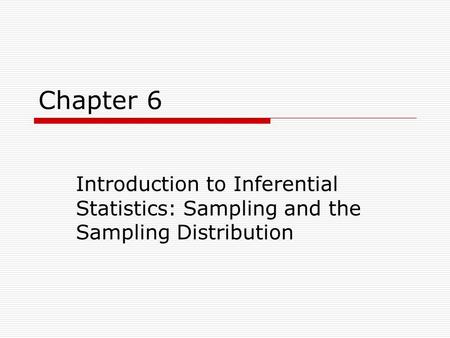 Chapter 6 Introduction to Inferential Statistics: Sampling and the Sampling Distribution.