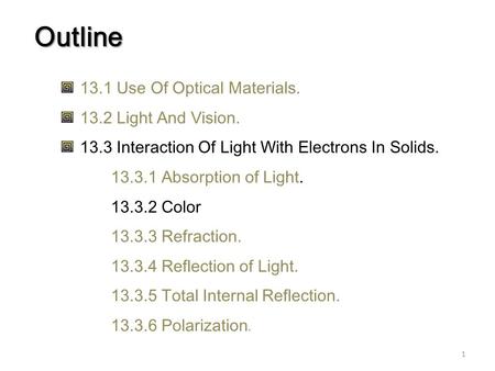 1 Outline 13.1 Use Of Optical Materials. 13.2 Light And Vision. 13.3 Interaction Of Light With Electrons In Solids. 13.3.1 Absorption of Light. 13.3.2.
