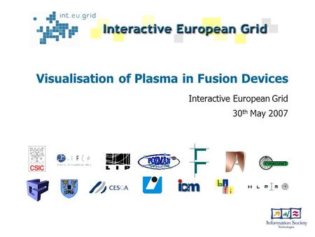 Visualisation of Plasma in Fusion Devices Interactive European Grid 30 th May 2007.