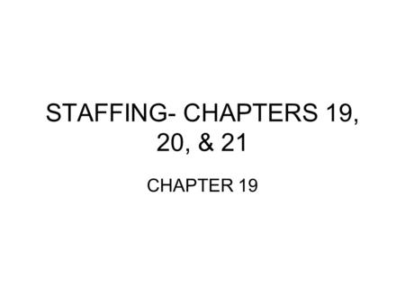 STAFFING- CHAPTERS 19, 20, & 21 CHAPTER 19. The Staffing Process Identification of job descriptions and job specifications to determine qualifications.