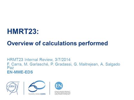 HMRT23: Overview of calculations performed HRMT23 Internal Review, 3/7/2014 F. Carra, M. Garlasché, P. Gradassi, G. Maitrejean, A. Salgado Paz EN-MME-EDS.