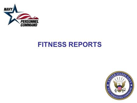 FITNESS REPORTS. Fitness Reports Single most important personnel management tool - impacts all personnel decisions. Performance documentation from entry.
