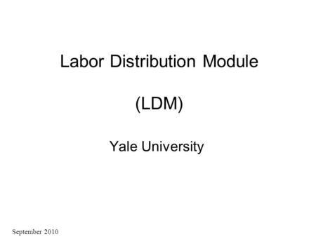 Labor Distribution Module (LDM) Yale University September 2010.