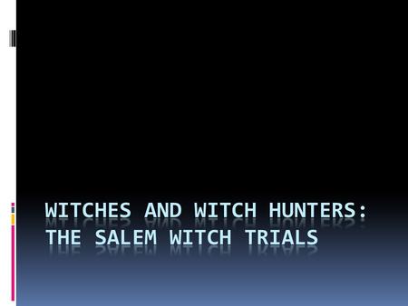 Witches and Witch Hunters: The Salem Witch Trials