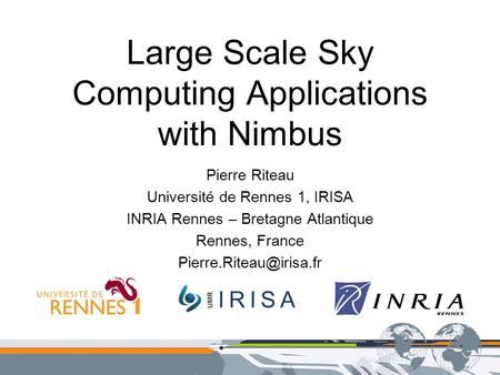 Large Scale Sky Computing Applications with Nimbus Pierre Riteau Université de Rennes 1, IRISA INRIA Rennes – Bretagne Atlantique Rennes, France
