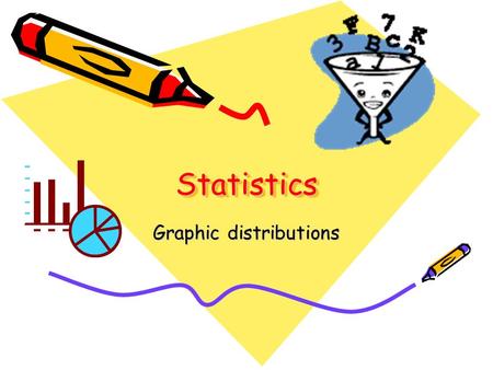 StatisticsStatistics Graphic distributions. What is Statistics? Statistics is a collection of methods for planning experiments, obtaining data, and then.