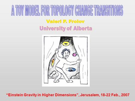 “Einstein Gravity in Higher Dimensions”, Jerusalem, 18-22 Feb., 2007.