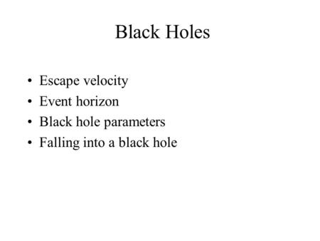 Black Holes Escape velocity Event horizon Black hole parameters Falling into a black hole.