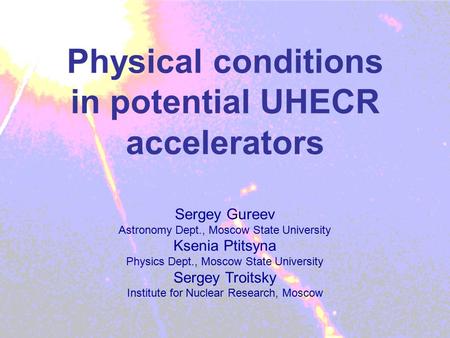 Physical conditions in potential UHECR accelerators Sergey Gureev Astronomy Dept., Moscow State University Ksenia Ptitsyna Physics Dept., Moscow State.
