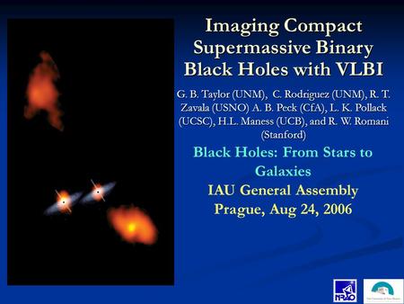 Imaging Compact Supermassive Binary Black Holes with VLBI G. B. Taylor (UNM), C. Rodriguez (UNM), R. T. Zavala (USNO) A. B. Peck (CfA), L. K. Pollack (UCSC),