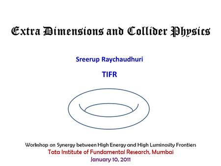 Sreerup Raychaudhuri TIFR Extra Dimensions and Collider Physics Workshop on Synergy between High Energy and High Luminosity Frontiers Tata Institute of.