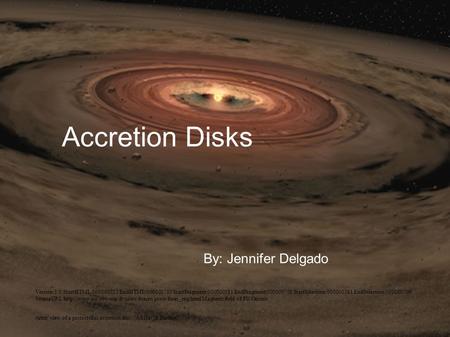 Accretion Disks By: Jennifer Delgado Version:1.0 StartHTML:000000222 EndHTML:000000785 StartFragment:000000581 EndFragment:000000706 StartSelection:000000581.