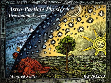 1 Astro-Particle Physics 9 Gravitational waves Manfred Jeitler.