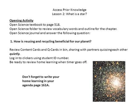 Access Prior Knowledge Lesson 2: What is a star? Opening Activity Open Science textbook to page 518. Open Science folder to review vocabulary words and.