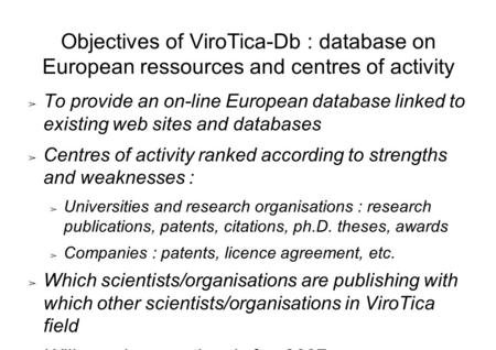 Objectives of ViroTica-Db : database on European ressources and centres of activity ➢ To provide an on-line European database linked to existing web sites.
