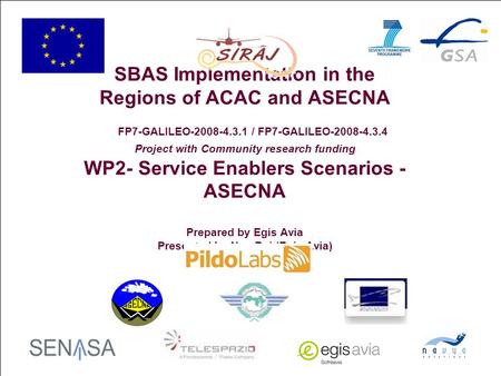 1 SBAS Implementation in the Regions of ACAC and ASECNA FP7-GALILEO-2008-4.3.1 / FP7-GALILEO-2008-4.3.4 Project with Community research funding WP2- Service.