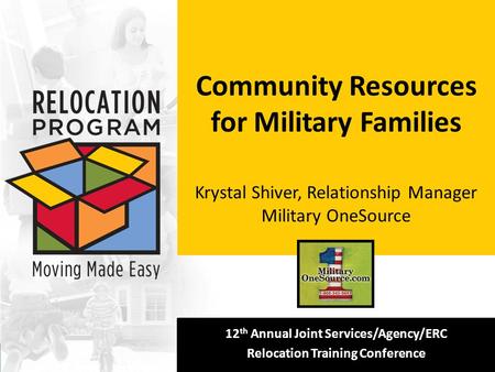 [Insert your logo here] 12 th Annual Joint Services/Agency/ERC Relocation Training Conference Community Resources for Military Families Krystal Shiver,