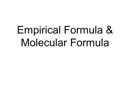 Empirical Formula & Molecular Formula