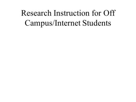 Research Instruction for Off Campus/Internet Students.