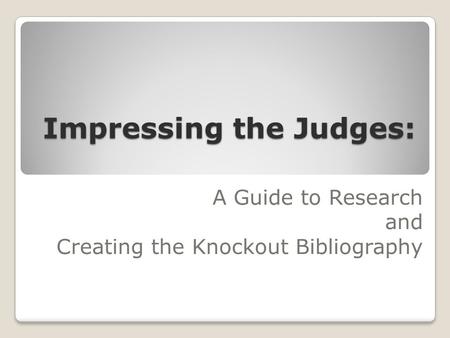 Impressing the Judges: A Guide to Research and Creating the Knockout Bibliography.