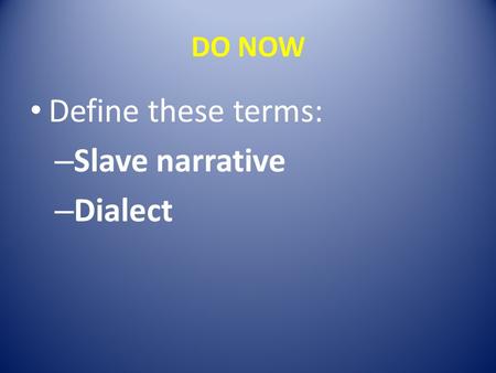 DO NOW Define these terms: – Slave narrative – Dialect.