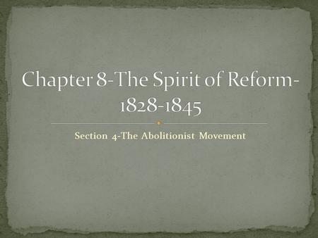 Section 4-The Abolitionist Movement Click the mouse button or press the Space Bar to display the information. Chapter Objectives Section 4: The Abolitionist.