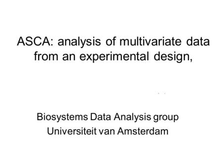 ASCA: analysis of multivariate data from an experimental design, Biosystems Data Analysis group Universiteit van Amsterdam.