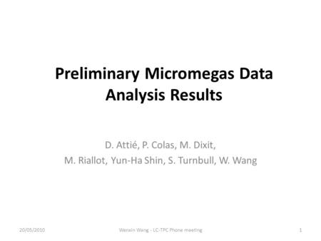 Preliminary Micromegas Data Analysis Results D. Attié, P. Colas, M. Dixit, M. Riallot, Yun-Ha Shin, S. Turnbull, W. Wang 20/05/20101Wenxin Wang - LC-TPC.