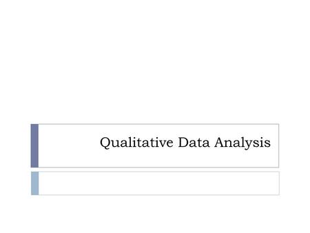 Qualitative Data Analysis. Qualitative Data  Format: text, transcripts  Challenge is how to make sense of all of this data, how to group it together.