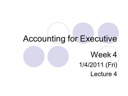 Accounting for Executive Week 4 1/4/2011 (Fri) Lecture 4.