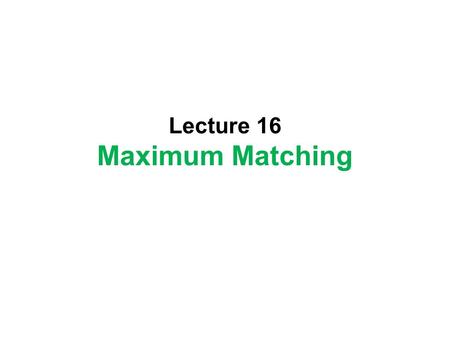 Lecture 16 Maximum Matching. Incremental Method Transform from a feasible solution to another feasible solution to increase (or decrease) the value of.