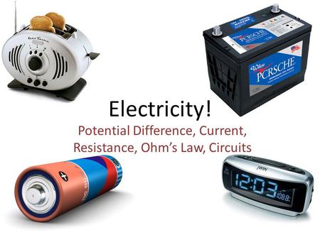 Electricity! Potential Difference, Current, Resistance, Ohm’s Law, Circuits.