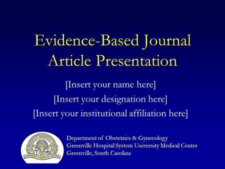Evidence-Based Journal Article Presentation [Insert your name here] [Insert your designation here] [Insert your institutional affiliation here] Department.