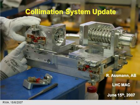 RWA, 15/6/2007 1 R. Assmann, AB LHC MAC June 15 th, 2007 Collimation System Update.