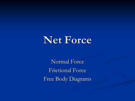 Net Force Normal Force Frictional Force Free Body Diagrams.