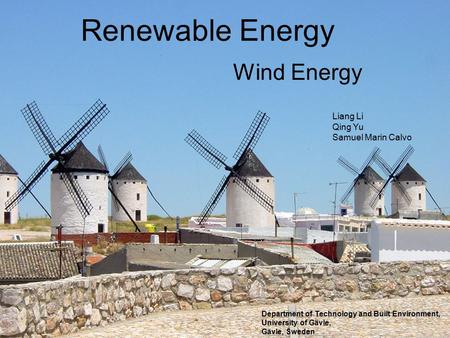 Renewable Energy Wind Energy Liang Li Qing Yu Samuel Marin Calvo Department of Technology and Built Environment, University of Gävle, Gävle, Sweden.