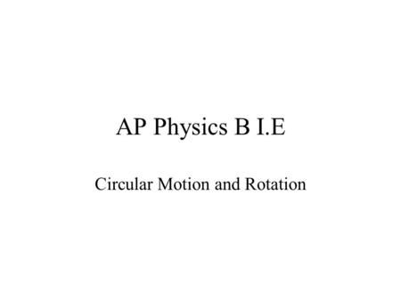 AP Physics B I.E Circular Motion and Rotation. I.E.1 Uniform Circular Motion.