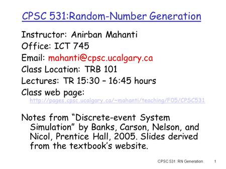 CPSC 531: RN Generation1 CPSC 531:Random-Number Generation Instructor: Anirban Mahanti Office: ICT 745   Class Location: