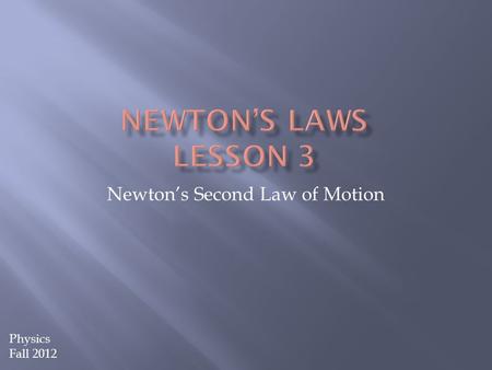 Newton’s Second Law of Motion Physics Fall 2012.  Newton’s first law of motion (inertia) predicts the behavior of objects when all forces are balanced.