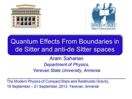 Quantum Effects From Boundaries in de Sitter and anti-de Sitter spaces Aram Saharian Department of Physics, Yerevan State University, Armenia _________________________________________.